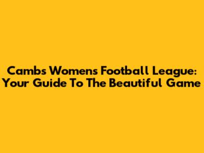 Cambs Women's Football League: Your Guide To The Beautiful Game