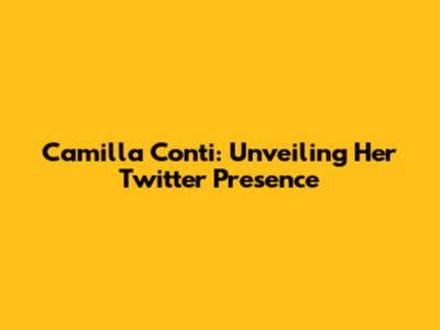 Camilla Conti: Unveiling Her Twitter Presence