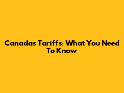 Canada's Tariffs: What You Need To Know
