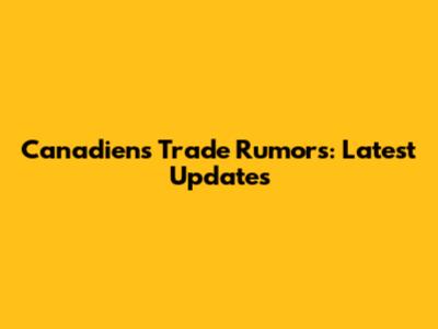 Canadiens Trade Rumors: Latest Updates