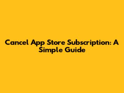 Cancel App Store Subscription: A Simple Guide