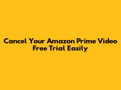 Cancel Your Amazon Prime Video Free Trial Easily