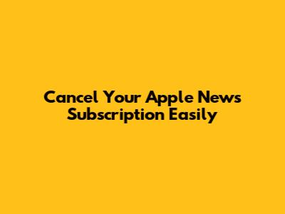 Cancel Your Apple News Subscription Easily