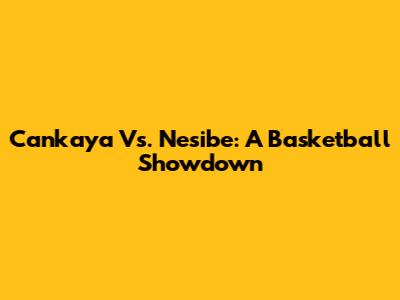Cankaya Vs. Nesibe: A Basketball Showdown