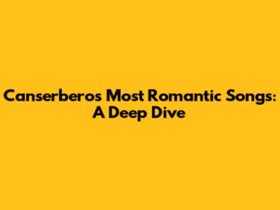 Canserbero's Most Romantic Songs: A Deep Dive