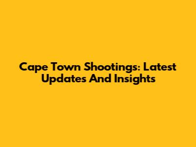 Cape Town Shootings: Latest Updates And Insights