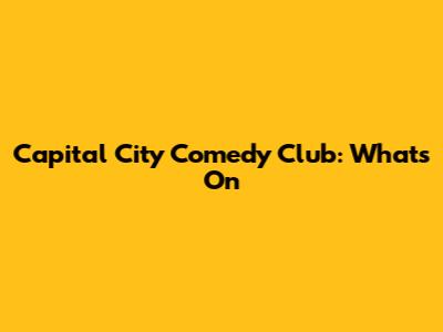 Capital City Comedy Club: What's On