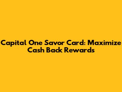 Capital One Savor Card: Maximize Cash Back Rewards