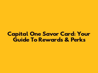 Capital One Savor Card: Your Guide To Rewards & Perks