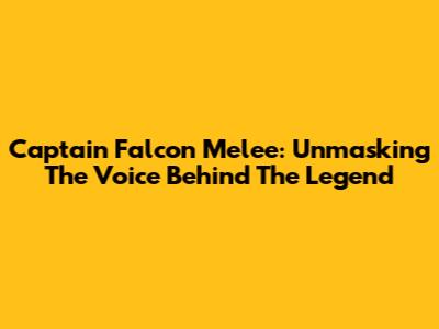 Captain Falcon Melee: Unmasking The Voice Behind The Legend