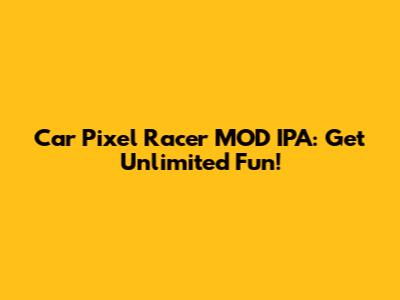 Car Pixel Racer MOD IPA: Get Unlimited Fun!