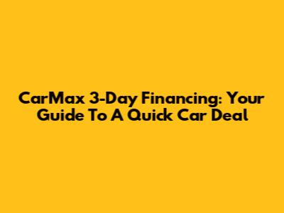 CarMax 3-Day Financing: Your Guide To A Quick Car Deal