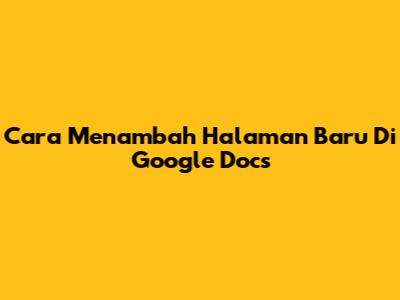 Cara Menambah Halaman Baru Di Google Docs