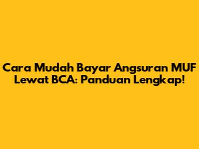 Cara Mudah Bayar Angsuran MUF Lewat BCA: Panduan Lengkap!