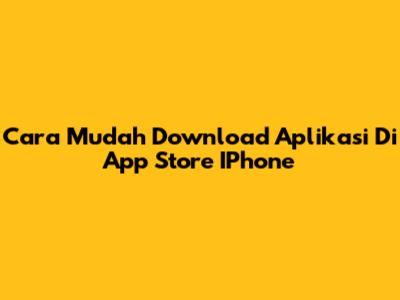Cara Mudah Download Aplikasi Di App Store IPhone