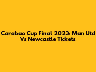 Carabao Cup Final 2023: Man Utd Vs Newcastle Tickets
