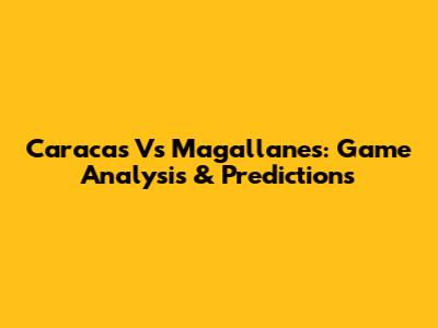 Caracas Vs Magallanes: Game Analysis & Predictions