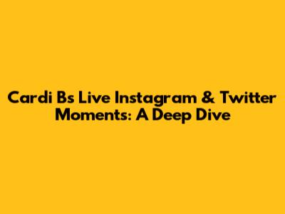 Cardi B's Live Instagram & Twitter Moments: A Deep Dive
