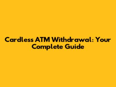 Cardless ATM Withdrawal: Your Complete Guide