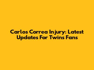 Carlos Correa Injury: Latest Updates For Twins Fans
