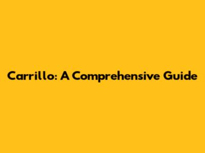 Carrillo: A Comprehensive Guide