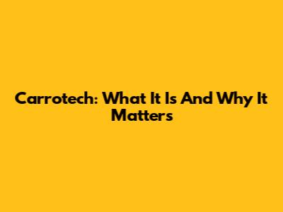 Carrotech: What It Is And Why It Matters