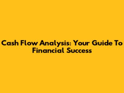 Cash Flow Analysis: Your Guide To Financial Success