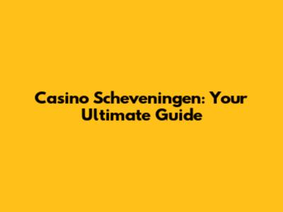 Casino Scheveningen: Your Ultimate Guide