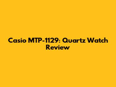 Casio MTP-1129: Quartz Watch Review