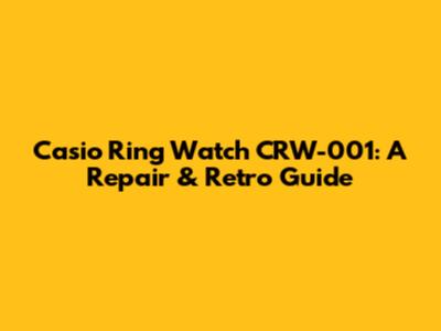 Casio Ring Watch CRW-001: A Repair & Retro Guide