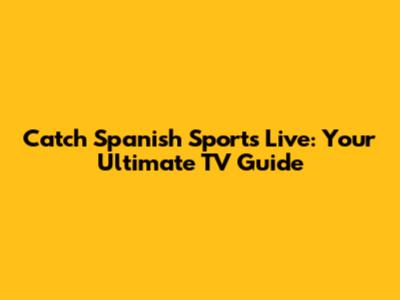 Catch Spanish Sports Live: Your Ultimate TV Guide