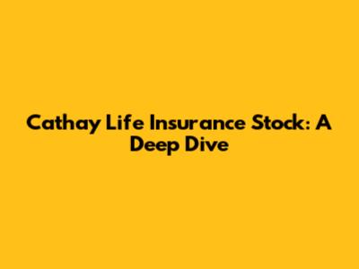 Cathay Life Insurance Stock: A Deep Dive