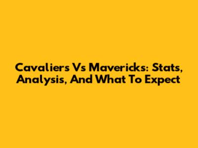 Cavaliers Vs Mavericks: Stats, Analysis, And What To Expect