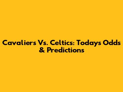 Cavaliers Vs. Celtics: Today's Odds & Predictions