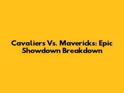 Cavaliers Vs. Mavericks: Epic Showdown Breakdown