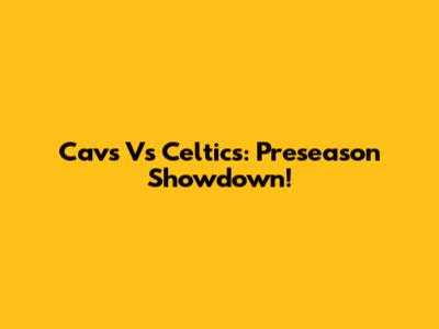 Cavs Vs Celtics: Preseason Showdown!