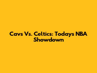 Cavs Vs. Celtics: Today's NBA Showdown