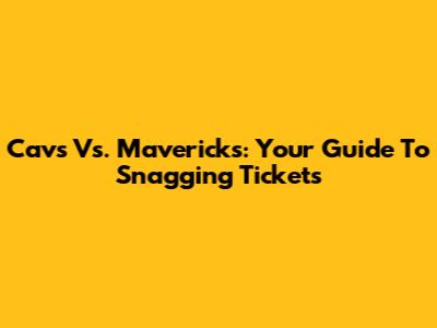 Cavs Vs. Mavericks: Your Guide To Snagging Tickets