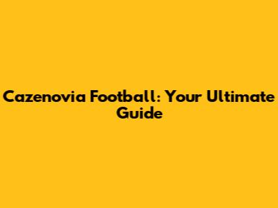 Cazenovia Football: Your Ultimate Guide