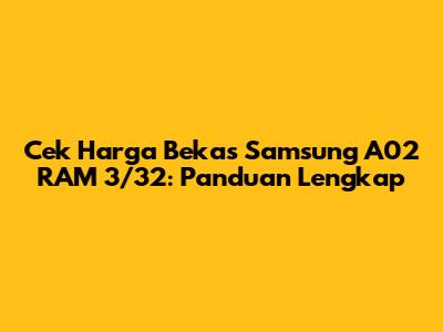 Cek Harga Bekas Samsung A02 RAM 3/32: Panduan Lengkap