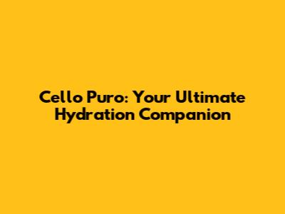 Cello Puro: Your Ultimate Hydration Companion