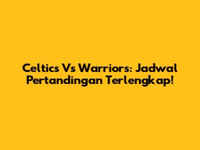 Celtics Vs Warriors: Jadwal Pertandingan Terlengkap!