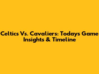 Celtics Vs. Cavaliers: Today's Game Insights & Timeline