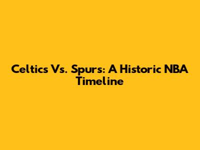Celtics Vs. Spurs: A Historic NBA Timeline