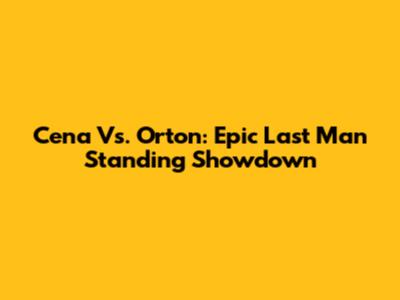 Cena Vs. Orton: Epic Last Man Standing Showdown