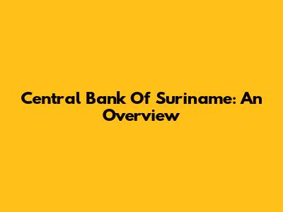 Central Bank Of Suriname: An Overview