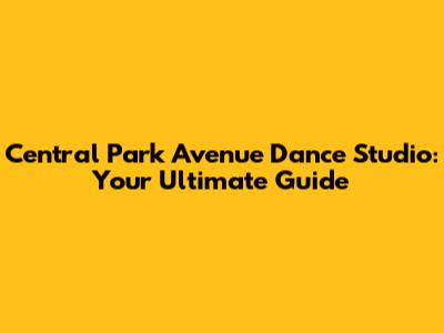 Central Park Avenue Dance Studio: Your Ultimate Guide