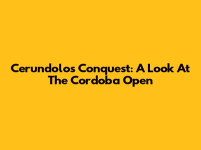 Cerundolo's Conquest: A Look At The Cordoba Open