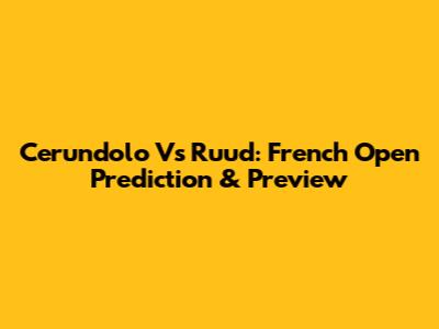 Cerundolo Vs Ruud: French Open Prediction & Preview