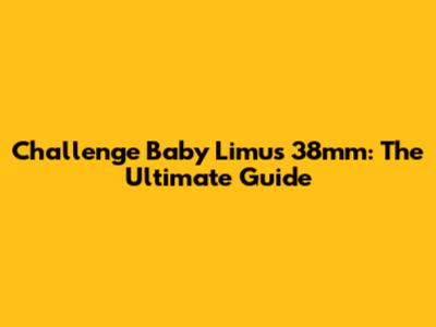 Challenge Baby Limus 38mm: The Ultimate Guide